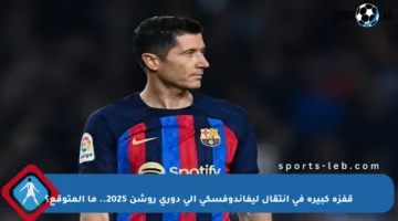 قفزة كبيرة في انتقال ليفاندوفسكي إلى دوري روشن 2025.. ما المتوقع؟